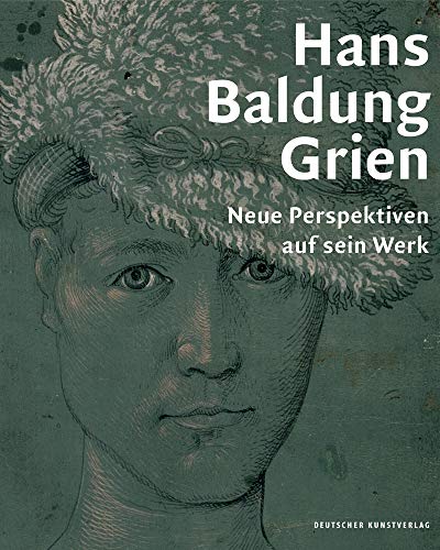 Hans Baldung Grien: Neue Perspektiven auf sein Werk von Deutscher Kunstverlag