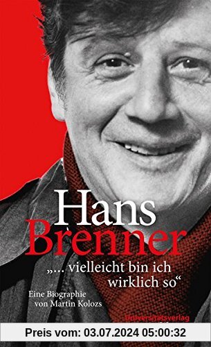 Hans Brenner. ... vielleicht bin ich wirklich so: Eine Biographie von Martin Kolozs