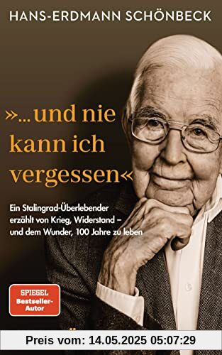 Hans-Erdmann Schönbeck: ... und nie kann ich vergessen: Ein Stalingrad-Überlebender erzählt von Krieg, Widerstand – und dem Wunder, 100 Jahre zu leben