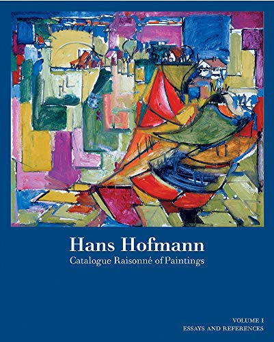 Hans Hofmann: Catalogue Raisonné of Paintings: Catalogue Raisonné of Paintings