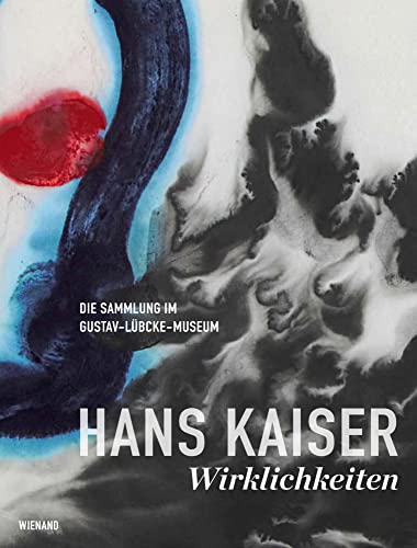 Hans Kaiser: Wirklichkeiten. Die Sammlung im Gustav-Lübcke-Museum: Katalog zur Ausstellung im Gustav-Lübcke-Museum Hamm 2022 Hans Kaiser: Wirklichkeiten. Die Sammlung im Gustav-Lübcke-Museum: Katalog zur Ausstellung im Gustav-Lübcke-Museum Hamm 2022 von Wienand