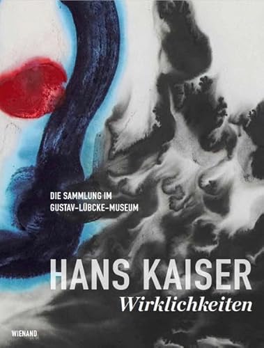 Hans Kaiser: Wirklichkeiten. Die Sammlung im Gustav-Lübcke-Museum: Katalog zur Ausstellung im Gustav-Lübcke-Museum Hamm 2022 Hans Kaiser: Wirklichkeiten. Die Sammlung im Gustav-Lübcke-Museum: Katalog zur Ausstellung im Gustav-Lübcke-Museum Hamm 2022