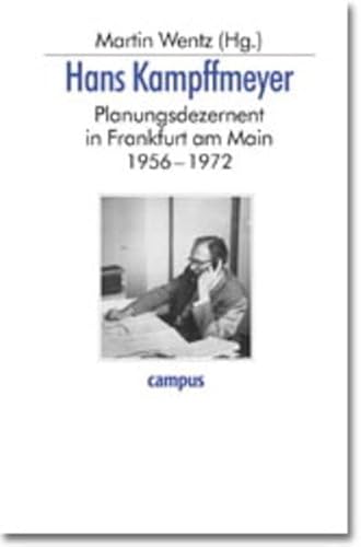 Hans Kampffmeyer: Planungsdezernent in Frankfurt am Main 1956-1972 Hans Kampffmeyer: Planungsdezernent in Frankfurt am Main 1956-1972 von Campus Verlag