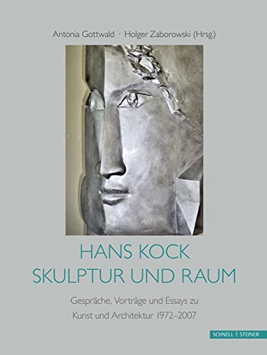 Hans Kock, Skulptur und Raum: Gespräche, Vorträge und Essays zu Kunst und Architektur, 1972-2007 von Schnell & Steiner GmbH