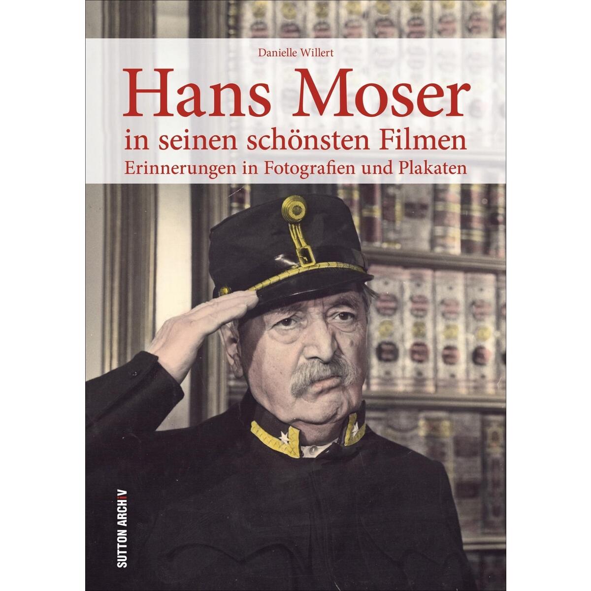 Hans Moser in seinen schönsten Filmen Hans Moser in seinen schönsten Filmen von Sutton Verlag GmbH