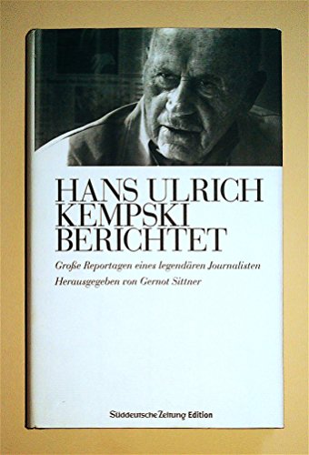 Hans Ulrich Kempski berichtet: Große Reportagen eines legendären Journalisten Hans Ulrich Kempski berichtet: Große Reportagen eines legendären Journalisten