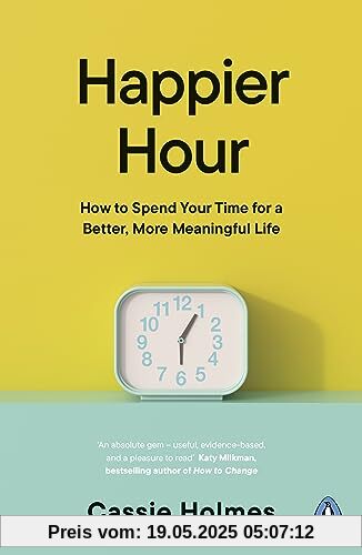 Happier Hour: How to Spend Your Time for a Better, More Meaningful Life