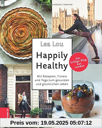 Happily Healthy: Mit Rezepten, Fitness und Yoga zum gesunden und glücklichen Leben