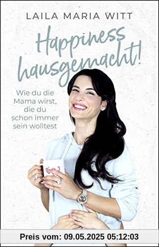 Happiness hausgemacht!: Wie du die Mama wirst, die du schon immer sein wolltest | Die inspirierenden Erfahrungen der erfolgreichen Familien-YouTuberin