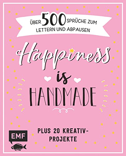 Happiness is handmade – über 500 Sprüche, Zitate und Weisheiten zum Lettern und Abpausen: Plus 20 Kreativ-Projekte von Edition Michael Fischer