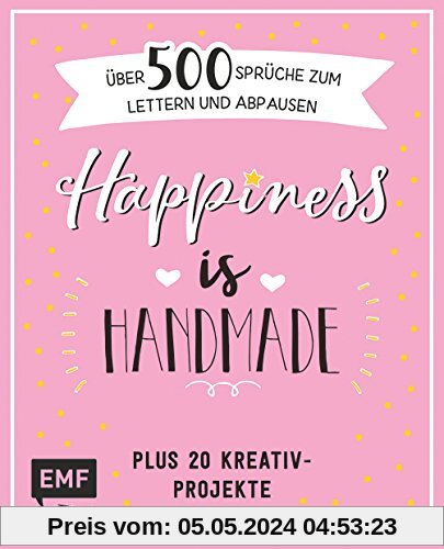 Happiness is handmade – über 500 Sprüche, Zitate und Weisheiten zum Lettern und Abpausen: Plus 20 Kreativ-Projekte