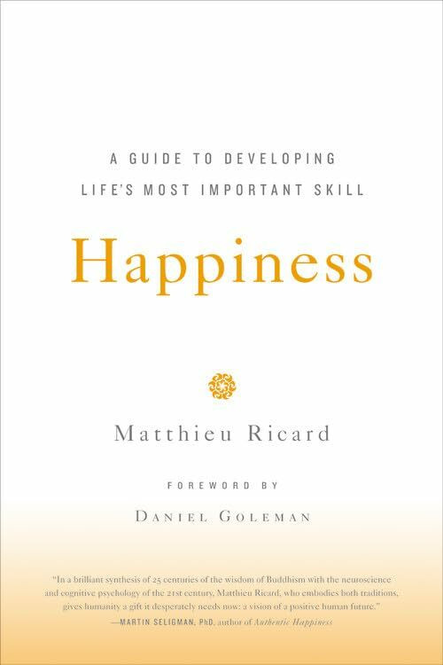 Happiness: A Guide to Developing Life's Most Important Skill Happiness: A Guide to Developing Life's Most Important Skill