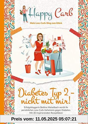 Happy Carb: Diabetes Typ 2 – nicht mit mir!: Erfolgsbloggerin Bettina Meiselbach verrät ihr persönliches Low-Carb-Geheimnis gegen Diabetes. Mit 30 inspirierenden Rezeptideen Happy Carb: Diabetes Typ 2 – nicht mit mir!: Erfolgsbloggerin Bettina Meiselbach verrät ihr persönliches Low-Carb-Geheimnis gegen Diabetes. Mit 30 inspirierenden Rezeptideen