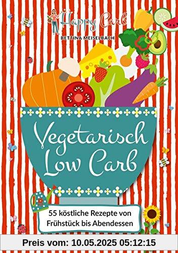 Happy Carb: Vegetarisch Low Carb: 55 köstliche Rezepte von Frühstück bis Abendessen