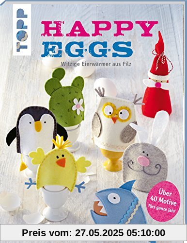 Happy Eggs (kreativ.kompakt.): Witzige Eierwärmer aus Filz fürs ganze Jahr
