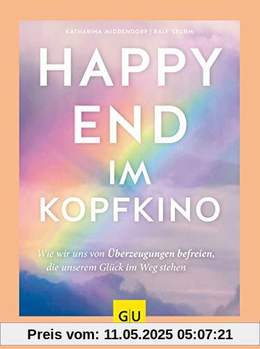 Happy-End im Kopfkino: Wie wir uns von Überzeugungen befreien, die unserem Glück im Weg stehen (GU Mind & Soul Textratgeber)