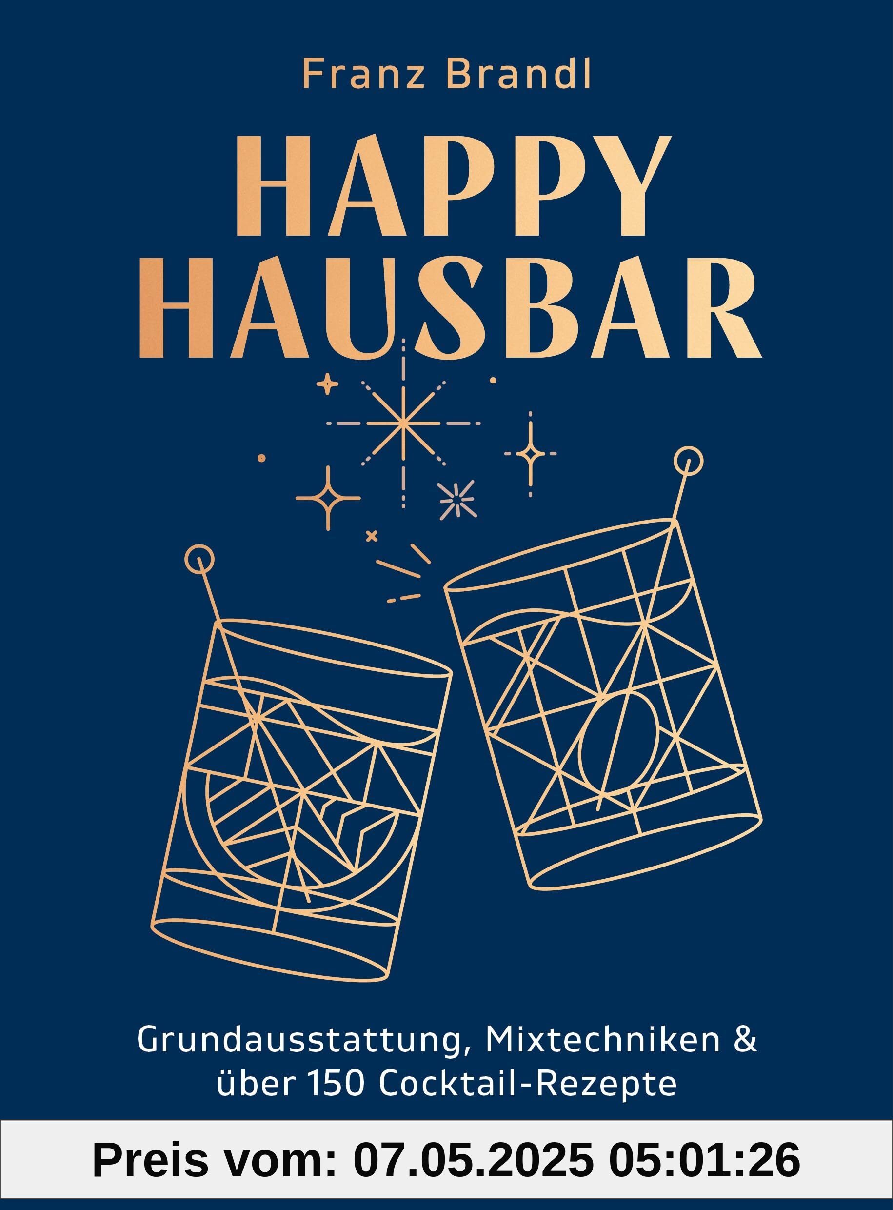 Happy Hausbar: Ausstattung, Mixtechniken & über 150 Cocktail-Rezepte mit und ohne Alkohol