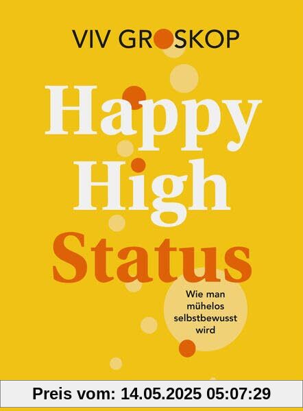 Happy High Status: Wie man mühelos selbstbewusst wird. Tipps zur Stärkung des Selbstbewusstseins und zum selbstsicheren Umgang mit Menschen. (Haufe Fachbuch)