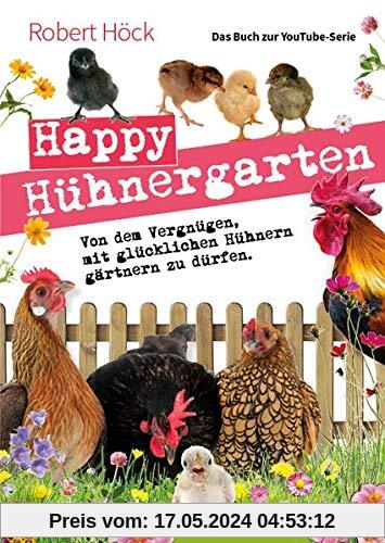 Happy Hühnergarten • Das zweite Buch zur YouTube-Serie „Happy Huhn“: Von dem Vergnügen, mit glücklichen Hühnern gärtnern zu dürfen (Cadmos LandLeben)