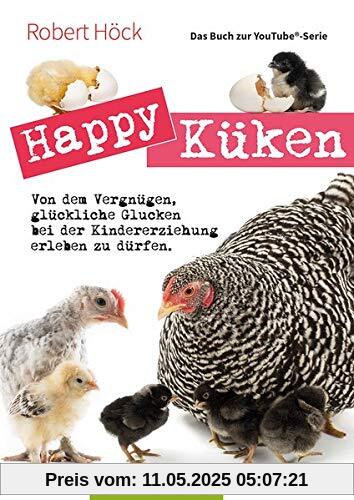 Happy Küken • Das Buch zur YouTube-Serie: Von dem Vergnügen, glückliche Glucken bei der Kindererziehung erleben zu dürfen (Cadmos LandLeben)