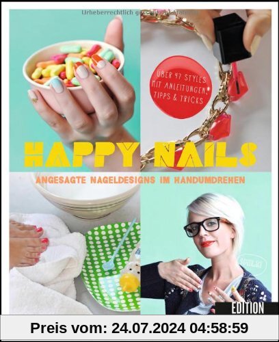 Happy Nails: Angesagte Nageldesigns im Handumdrehen - über 47 Styles mit Anleitungen, Tipps & Tricks