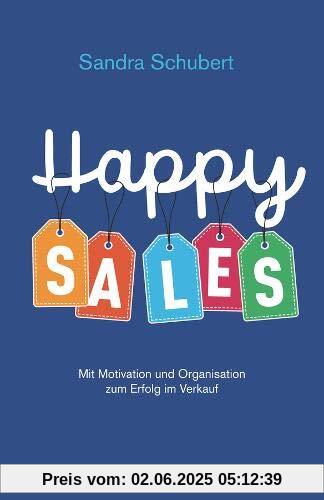 Happy Sales: Mit Motivation und Organisation zum Erfolg im Verkauf Happy Sales: Mit Motivation und Organisation zum Erfolg im Verkauf