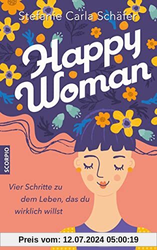 Happy Woman: Vier Schritte zu dem Leben, das du wirklich willst