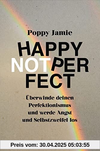 Happy not Perfect: Überwinde deinen Perfektionismus und werde Angst und Selbstzweifel los Happy not Perfect: Überwinde deinen Perfektionismus und werde Angst und Selbstzweifel los