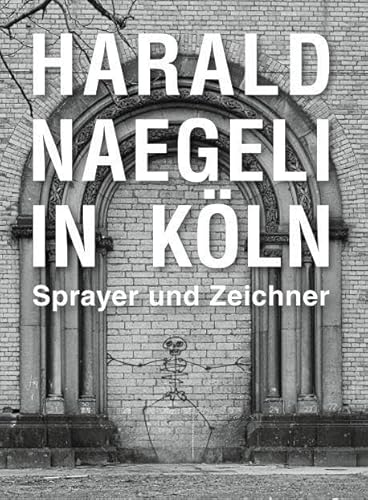 Harald Naegeli in Köln. Sprayer und Zeichner: Ausst. Kat. Museum Schnütgen von König, Walther