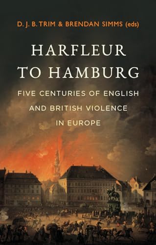Harfleur to Hamburg: Five Centuries of English and British Violence in Europe Harfleur to Hamburg: Five Centuries of English and British Violence in Europe von C Hurst & Co Publishers Ltd