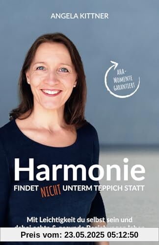Harmonie findet nicht unterm Teppich statt: Mit Leichtigkeit du selbst sein und dabei echte & gesunde Beziehungen leben - Persönlichkeitsentwicklung ... für harmoniebedürftige Menschen Harmonie findet nicht unterm Teppich statt: Mit Leichtigkeit du selbst sein und dabei echte & gesunde Beziehungen leben - Persönlichkeitsentwicklung ... für harmoniebedürftige Menschen
