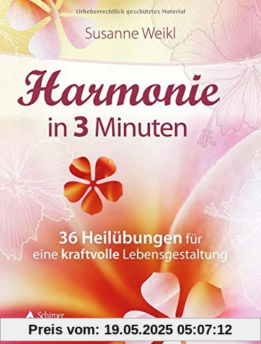 Harmonie in 3 Minuten: 36 Heilübungen für eine kraftvolle Lebensgestaltung