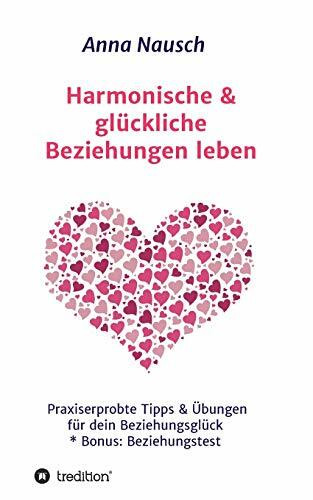 Harmonische & glückliche Beziehungen leben: Praxiserprobte Tipps & Übungen für dein Beziehungs...