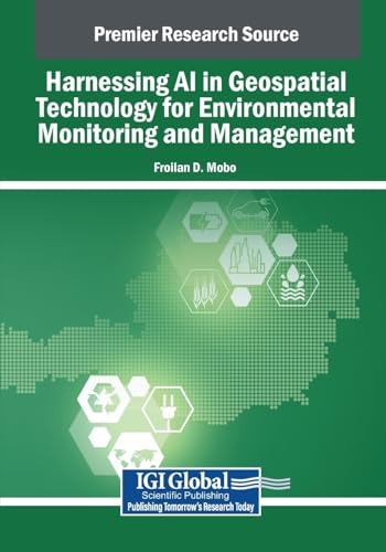 Harnessing AI in Geospatial Technology for Environmental Monitoring and Management (Advances in Geospatial Technologies) von IGI Global
