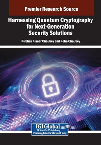 Harnessing Quantum Cryptography for Next-Generation Security Solutions (Advances in Information Security, Privacy, and Ethics) von IGI Global