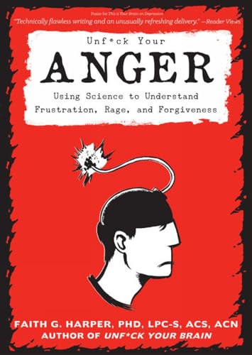 Unfuck Your Anger: Using Science to Understand Frustration, Rage, and Forgiveness (5-Minute Therapy)