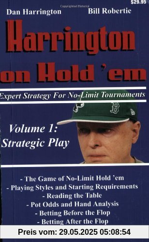 Harrington on Hold 'Em, Volume 1: Expert Strategy for No Limit Tournaments: Strategic Play Harrington on Hold 'Em, Volume 1: Expert Strategy for No Limit Tournaments: Strategic Play