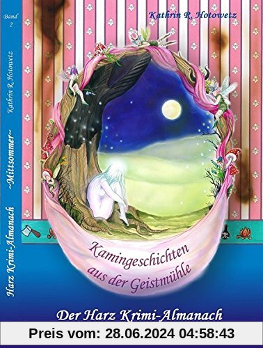 Harz Krimi-Almanach Band 2: Kamingeschichten aus der Geistmühle ~Mittsommer~ (Harz Krimi-Almanach / Geschichten aus der Geistmühle)