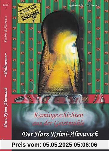 Harz Krimi-Almanach Bd. 3 ~Halloween~: Kamingeschichten aus der Geistmühle ~Halloween~ (Im Schatten der Hexen / Jage nicht, was Du nicht töten kannst!)