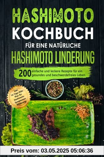 Hashimoto Kochbuch für eine natürliche Hashimoto Linderung: 200 einfache und leckere Rezepte für ein gesundes und beschwerdefreies Leben. Inkl. 14-Tage-Diät-Plan für Hashimoto-Symptomen Beruhigung Hashimoto Kochbuch für eine natürliche Hashimoto Linderung: 200 einfache und leckere Rezepte für ein gesundes und beschwerdefreies Leben. Inkl. 14-Tage-Diät-Plan für Hashimoto-Symptomen Beruhigung