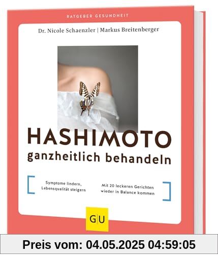 Hashimoto ganzheitlich behandeln: Symptome lindern, Lebensqualität steigern // Mit 20 leckeren Gerichten wieder in Balance kommen (GU Ratgeber Gesundheit)