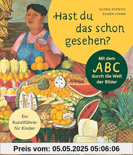 Hast du das schon gesehen?: Mit dem ABC durch die Welt der Bilder. Ein Kunstführer für Kinder | Ab 4 Jahre Hast du das schon gesehen?: Mit dem ABC durch die Welt der Bilder. Ein Kunstführer für Kinder | Ab 4 Jahre