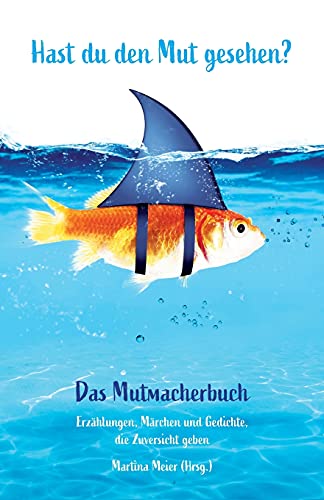 Hast du den Mut gesehen? Das Mutmacherbuch: Erzählungen, Märchen und Gedichte, die Zuversicht geben von Papierfresserchens MTM-VE