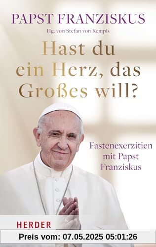 Hast du ein Herz, das Großes will?: Fastenexerzitien mit Papst Franziskus