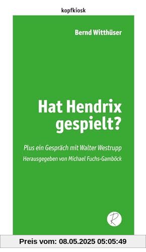 Hat Hendrix gespielt?: Plus ein Gespräch mit Walter Westrupp (edition kopfkiosk)