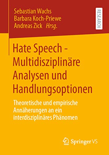 Hate Speech - Multidisziplinäre Analysen und Handlungsoptionen: Theoretische und empirische Annäherungen an ein interdisziplinäres Phänomen Hate Speech - Multidisziplinäre Analysen und Handlungsoptionen: Theoretische und empirische Annäherungen an ein interdisziplinäres Phänomen