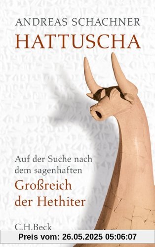 Hattuscha. Die Hauptstadt der Hethiter: Auf der Suche nach dem sagenhaften Großreich der Hethiter