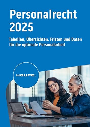 Haufe Personalrecht 2025: Tabellen, Übersichten, Fristen und Daten für die optimale Personalarbeit von Haufe