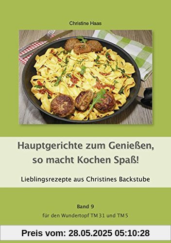 Hauptgerichte zum Genießen, so macht Kochen Spaß! Band 9 für den Wundertopf TM31 und TM5: Lieblingsrezepte aus Christines Backstube Hauptgerichte zum Genießen, so macht Kochen Spaß! Band 9 für den Wundertopf TM31 und TM5: Lieblingsrezepte aus Christines Backstube