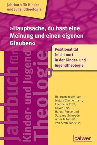 "Hauptsache, du hast eine Meinung und einen eigenen Glauben": Positionalität (nicht nur) in der Kinder- und Jugendtheologie (Jahrbuch für Kinder- und Jugendtheologie)